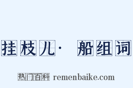挂枝儿·船组词是什么意思的图片